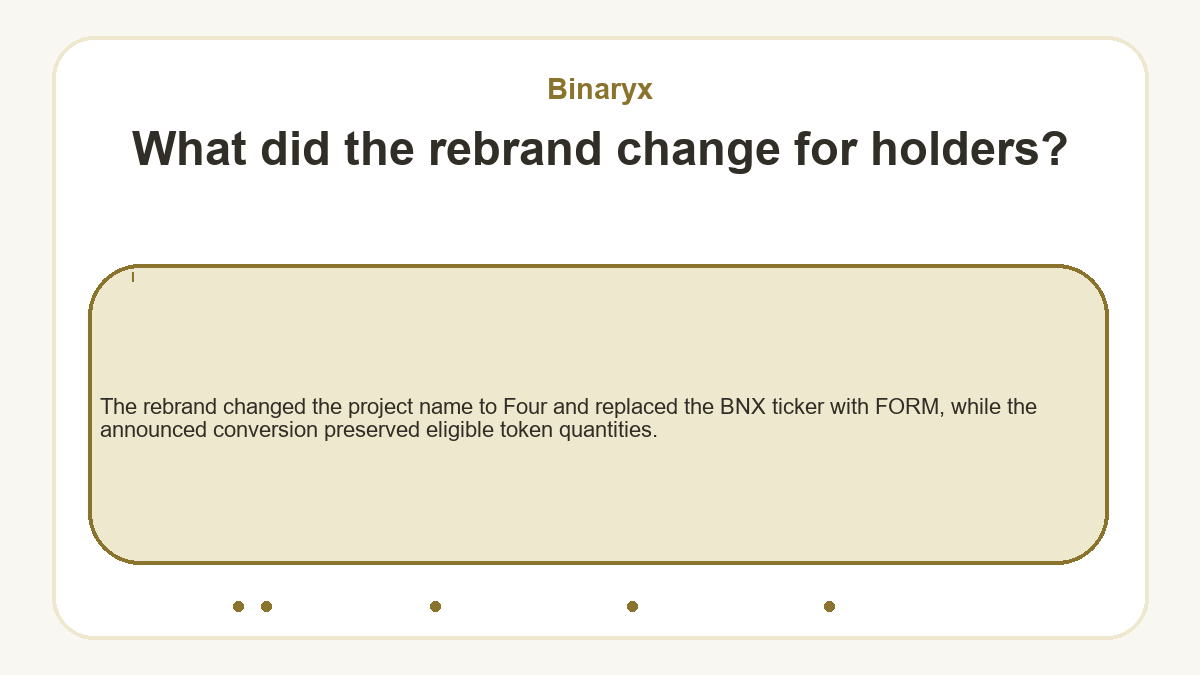 What did the rebrand change for holders?: The rebrand changed the project name to Four and replaced the BNX ticker with FORM, while the announced conversion preserved eligible token quantities.